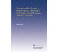 Transactions of the Section On Dermatology and Syphilology of the American Medical Association at the Annual Session: 1920