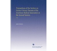 Transactions of the Section on Genito-Urinary Diseases of the American Medical Association at the Annual Session.: 1913