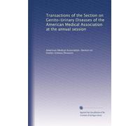 Transactions of the Section on Genito-Urinary Diseases of the American Medical Association at the annual session: Volume 3