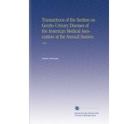 Transactions of the Section on Genito-Urinary Diseases of the American Medical Association at the Annual Session.: 1922