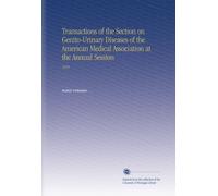Transactions of the Section on Genito-Urinary Diseases of the American Medical Association at the Annual Session: 1919