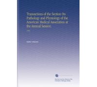 Transactions of the Section On Pathology and Physiology of the American Medical Association at the Annual Session.: 1903