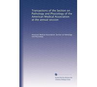 Transactions of the Section on Pathology and Physiology of the American Medical Association at the annual session: Volume 17
