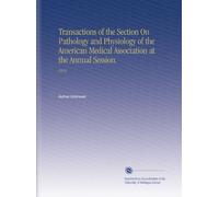 Transactions of the Section On Pathology and Physiology of the American Medical Association at the Annual Session.: 1918