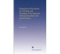Transactions of the Section On Pathology and Physiology of the American Medical Association at the Annual Session.: 1922