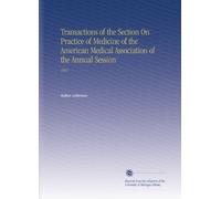 Transactions of the Section On Practice of Medicine of the American Medical Association of the Annual Session: 1910