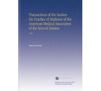 Transactions of the Section On Practice of Medicine of the American Medical Association of the Annual Session: 1908