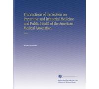 Transactions of the Section on Preventive and Industrial Medicine and Public Health of the American Medical Association.: 1918