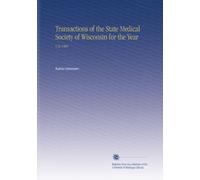 Transactions of the State Medical Society of Wisconsin for the Year: V.34 1900