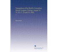 Transactions of the World's Columbian Dental Congress, Chicago, August 14, 15, 16, 17, 18 and 19, 1893.: V. 2