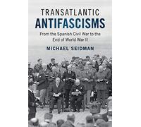 Transatlantic Antifascisms: From the Spanish Civil War to the End of World War II