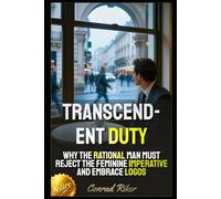 Transcendent Duty: Why the Rational Man Must Reject the Feminine Imperative and Embrace Logos (Redpilled Wisdom (satire))