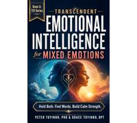 Transcendent Emotional Intelligence for Mixed Emotions: A Practical TEI Guide to Holding Both, Finding Words for What You Feel and Turning Emotional Complexity into Calm Strength (TEI Series)