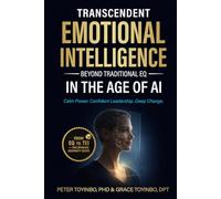 Transcendent Emotional Intelligence in the Age of AI: Beyond Traditional EQ - A Complete Step-by-Step Blueprint for Deep Change, Confident Leadership, and Calm Power (TEI-Complex Emotions)