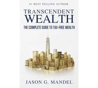 Transcendent Wealth: The Complete Guide to Tax-Free Wealth-Get Massive Tax Deductions, Grow Assets & Trusts Tax Free, and Leave a Legacy Beyond Money.