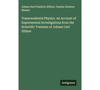Transcendental Physics. An Account of Experimental Investigations from the Scientific Treatises of Johann Carl Zöllner