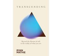 Transcending: Beyond the illusion of self, to the reality of what you are