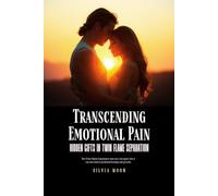 Transcending Emotional Pain: Hidden Gifts in Twin Flame Separation (Twin Flame Separation Emotions)