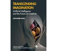 Transcending Imagination: Artificial Intelligence and the Future of Creativity (Chapman & Hall/CRC Artificial Intelligence and Robotics Series)