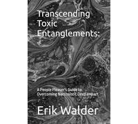 Transcending Toxic Entanglements:: A People Pleaser's Guide to Overcoming Narcissistic Deep Impact (A Practical Perspective)