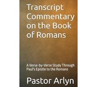 Transcript Commentary on the Book of Romans: A Verse-by-Verse Study Through Paul's Epistle to the Romans