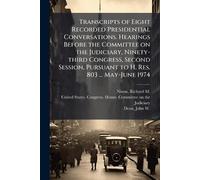 Transcripts of Eight Recorded Presidential Conversations. Hearings Before the Committee on the Judiciary, Ninety-third Congress, Second Session, Pursuant to H. Res. 803 ... May-June 1974
