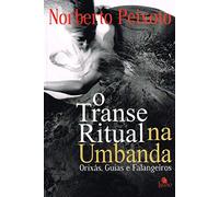 Transe Ritual Na Umbanda: Orixás, Guias E Falangeiros