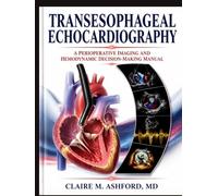 Transesophageal Echocardiography: A Perioperative Imaging and Hemodynamic Decision-Making Manual