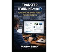 TRANSFER LEARNING WITH R: LEVERAGING PRETRAINED MODELS FOR NEW PROBLEMS (REAL-WORLD DATA SCIENCE WITH R)