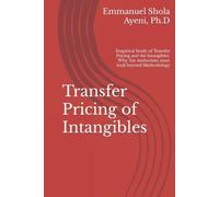 Transfer Pricing of Intangibles: Empirical Study of Transfer Pricing and the Intangibles: Why Tax Authorities must look beyond Methodology
