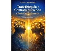 Transferência e Contratransferência na Terapia do Sentido Integrado (TSI): : Vínculo terapêutico, implicação emocional e ética do cuidado clínico (Psicologia)