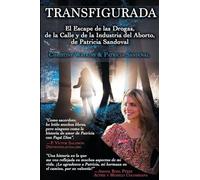 Transfigurada: El Escape de las Drogas, de la Calle y de la Industria del Aborto, de Patricia Sandoval