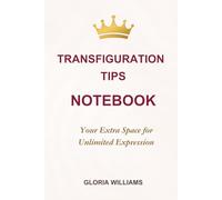 Transfiguration Tips Notebook: A Journal for Self-Discovery, Reflection, Spiritual Awakening and Authentic Self Expression. Space for Unlimited ... empowerment, mindfulness and healing.