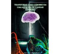 Transfome O Seu Cérebro Em Uma Máquina De Dinheiro (ebook)