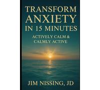 Transform Anxiety in 15 Minutes: Actively Calm and Calmly Active