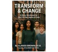 TRANSFORM & CHANGE: A Story Workbook for Gen Z & Gen Alpha in Crisis