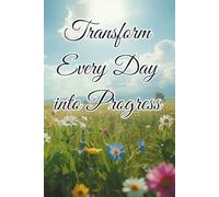 Transform Every Day Into Progress: Motivational Notebook - Journal for Daily Planning, Goal Setting, Personal Growth, Productivity and Positive ... notebook for work, planning, school, office.
