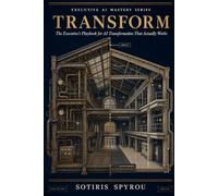 TRANSFORM: The Executive's Playbook for AI Transformation That Actually Works (Executive AI Mastery)