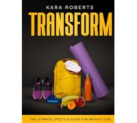 TRANSFORM: The Ultimate Lifestyle Guide for Weight Loss