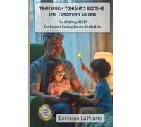 Transform Tonight's Bedtime Into Tomorrow's Success: The BONDing RESET For Parents Raising Future-Ready Kids