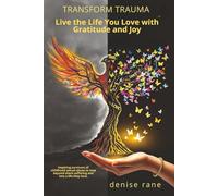 Transform Trauma: Live the Life You Love with Gratitude and Joy
