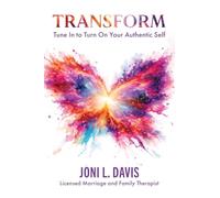 Transform: Tune In to Turn On Your Authentic Self