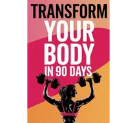 Transform Your Body in 90 Days: Track Your Progress, Build Healthy Habits & Stay Motivated