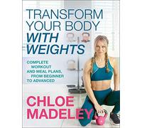 Transform Your Body With Weights: Complete Workout and Meal Plans From Beginner to Advanced
