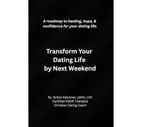 Transform Your Dating Life by Next Weekend: A roadmap to healing, hope, & confidence for your dating life.