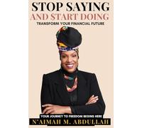 Transform Your Financial Future: Stop Saying and Start Doing to Become Wealthy: Your Journey to Freedom Begins Here
