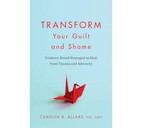 Transform Your Guilt and Shame: Evidence-Based Strategies to Heal from Trauma and Adversity (APA LifeTools Series)