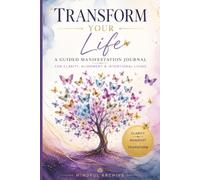 Transform Your Life: A Guided Manifestation Journal for Clarity, Alignment & Intentional Living: Manifest Your Dreams Through Daily Intentions, Vision Boards, Scripting, Gratitude & Inspired Action