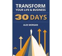 Transform Your Life and Business in 30 Days: Proven Strategies for Clarity, Leadership, and Lasting Success