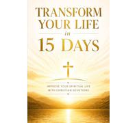 Transform Your Life in 15 Days: Improve Your Spiritual Life with Christian Devotions